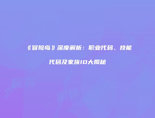 《冒险岛》深度解析：职业代码、技能代码及家族ID大揭秘