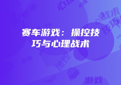 赛车游戏：操控技巧与心理战术