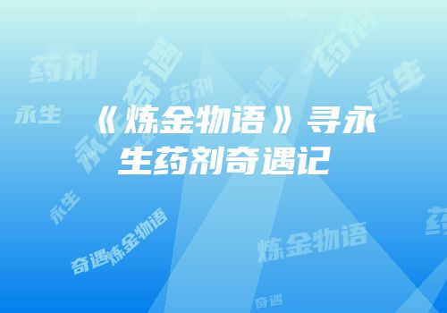 《炼金物语》寻永生药剂奇遇记
