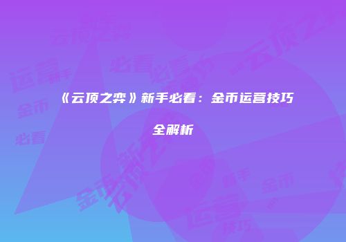 《云顶之弈》新手必看：金币运营技巧全解析
