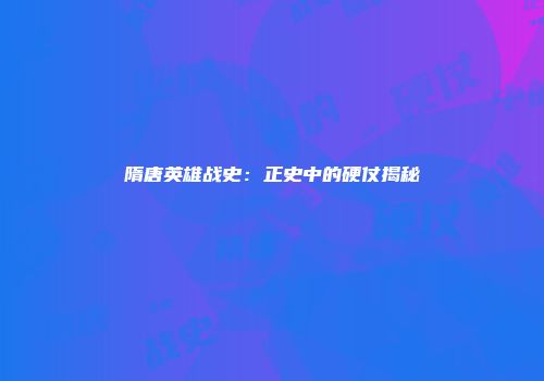 隋唐英雄战史：正史中的硬仗揭秘