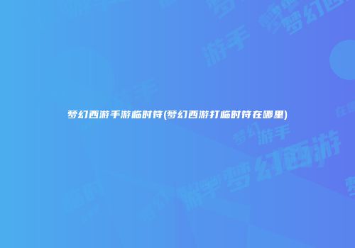 梦幻西游手游临时符(梦幻西游打临时符在哪里)