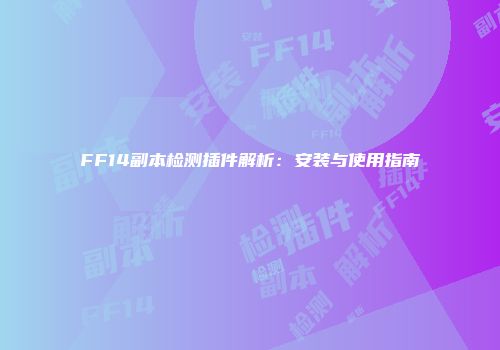 FF14副本检测插件解析：安装与使用指南