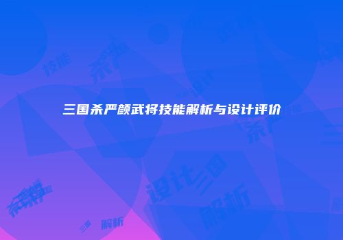 三国杀严颜武将技能解析与设计评价