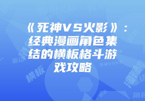 《死神VS火影》：经典漫画角色集结的横板格斗游戏攻略