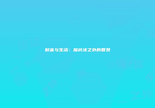 财富与生活：加减法之外的智慧