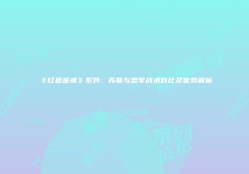 《红色警戒》系列：苏联与盟军战术对比及优势解析