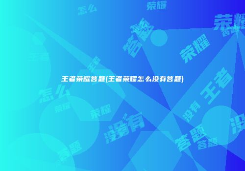 王者荣耀答题(王者荣耀怎么没有答题)