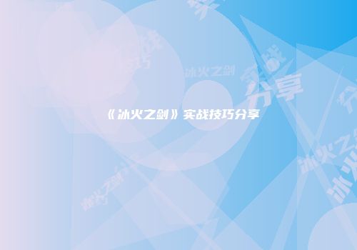 《冰火之剑》实战技巧分享