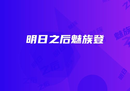 明日之后魅族登