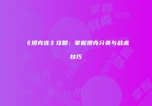 《坦克连》攻略：掌握坦克分类与战术技巧