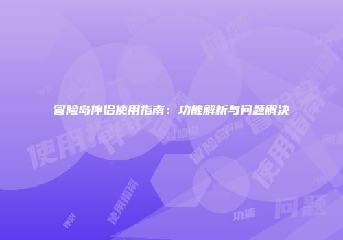 冒险岛伴侣使用指南：功能解析与问题解决
