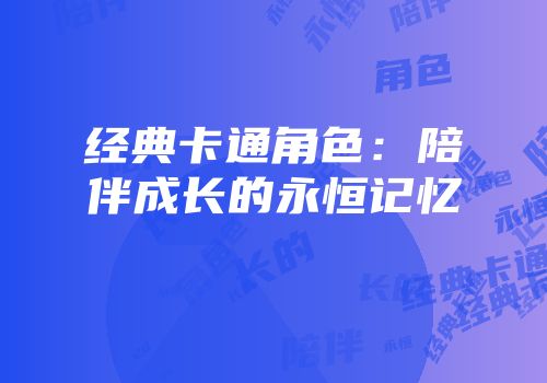 经典卡通角色：陪伴成长的永恒记忆