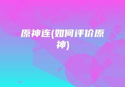 原神连(如何评价原神)