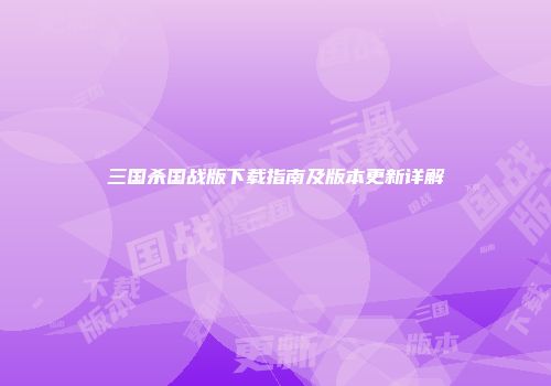 三国杀国战版下载指南及版本更新详解