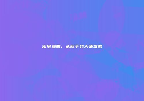 密室逃脱：从新手到大师攻略