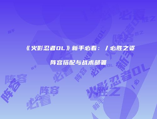 《火影忍者OL》新手必看:丿必胜之姿阵容搭配与战术部署