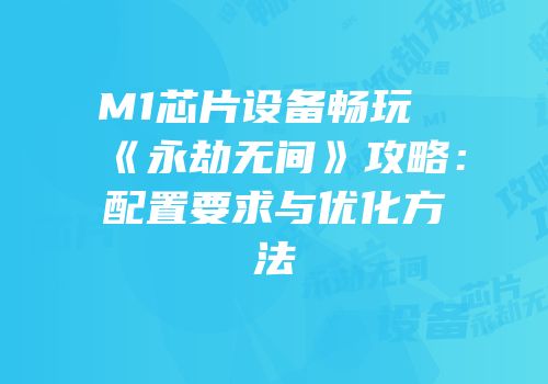 M1芯片设备畅玩《永劫无间》攻略：配置要求与优化方法