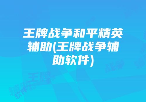 王牌战争和平精英辅助(王牌战争辅助软件)