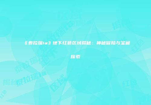 《泰拉瑞ia》地下红色区域揭秘：神秘冒险与宝藏探索