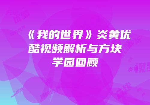 《我的世界》炎黄优酷视频解析与方块学园回顾
