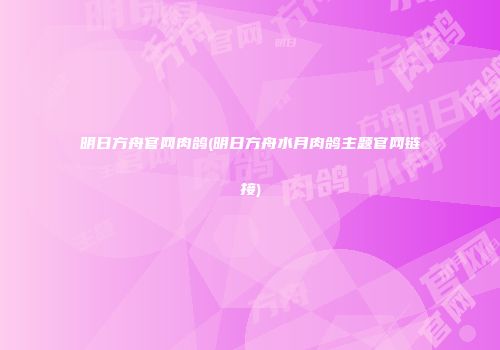 明日方舟官网肉鸽(明日方舟水月肉鸽主题官网链接)