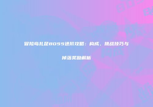 冒险岛扎昆BOSS进阶攻略：构成、挑战技巧与掉落奖励解析