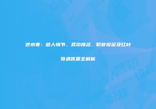 逆水寒：感人情节、武功排名、职业设定及红叶奇遇答题全解析