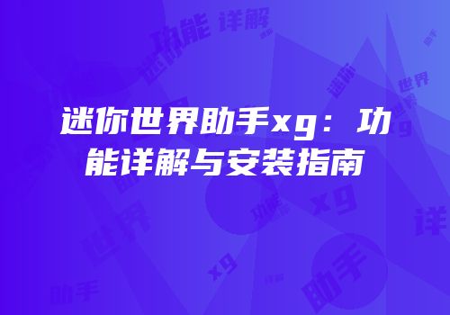 迷你世界助手xg：功能详解与安装指南