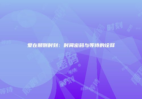 爱在颠倒时刻：时间密码与等待的诠释