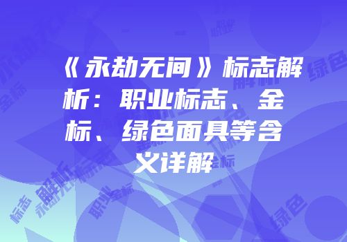 《永劫无间》标志解析：职业标志、金标、绿色面具等含义详解