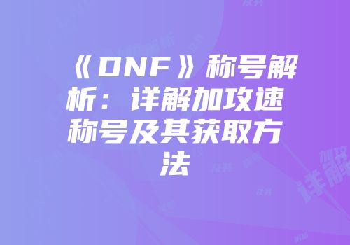 《DNF》称号解析：详解加攻速称号及其获取方法