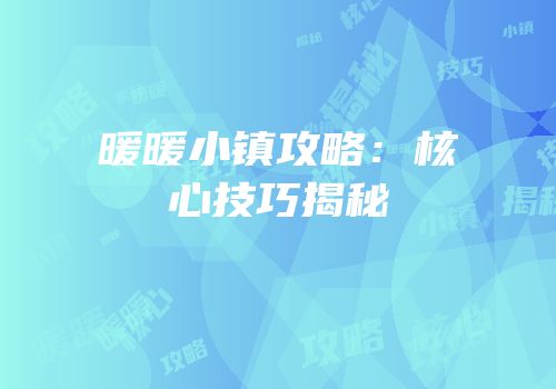 暖暖小镇攻略：核心技巧揭秘