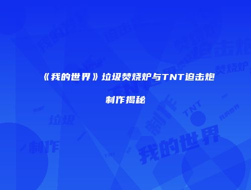 《我的世界》垃圾焚烧炉与TNT迫击炮制作揭秘