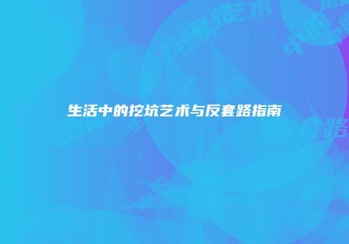 生活中的挖坑艺术与反套路指南
