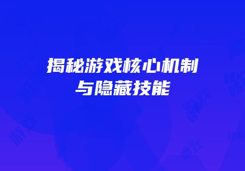 揭秘游戏核心机制与隐藏技能