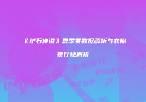 《炉石传说》夏季赛数据解析与衣锦夜行梗解析