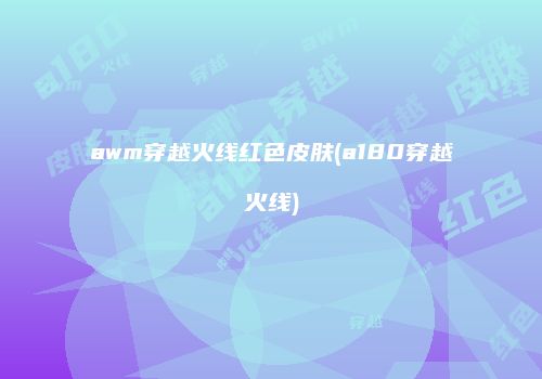awm穿越火线红色皮肤(a180穿越火线)
