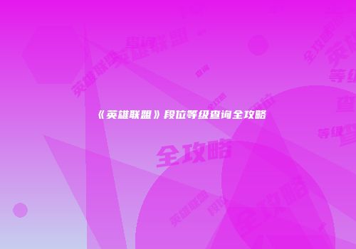《英雄联盟》段位等级查询全攻略