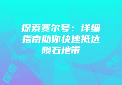 探索赛尔号：详细指南助你快速抵达陨石地带