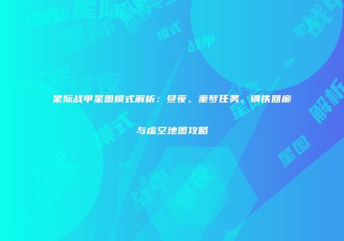 星际战甲星图模式解析：昼夜、噩梦任务、钢铁回廊与虚空地图攻略