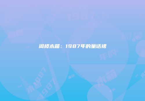阁楼木箱：1987年的童话裙