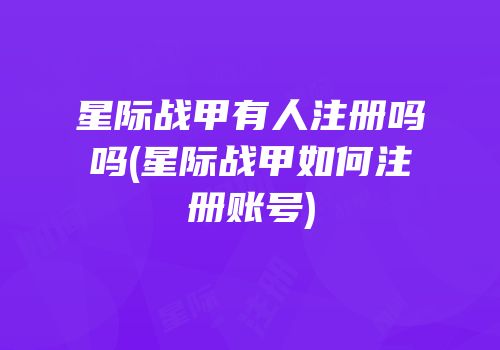 星际战甲有人注册吗吗(星际战甲如何注册账号)
