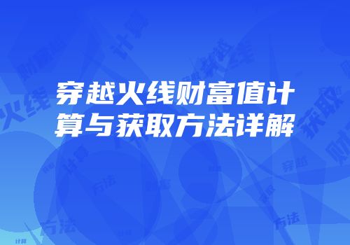 穿越火线财富值计算与获取方法详解