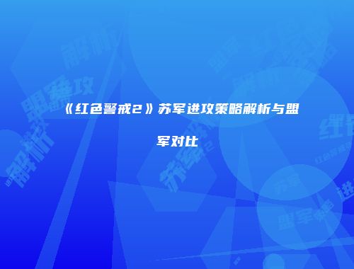 《红色警戒2》苏军进攻策略解析与盟军对比