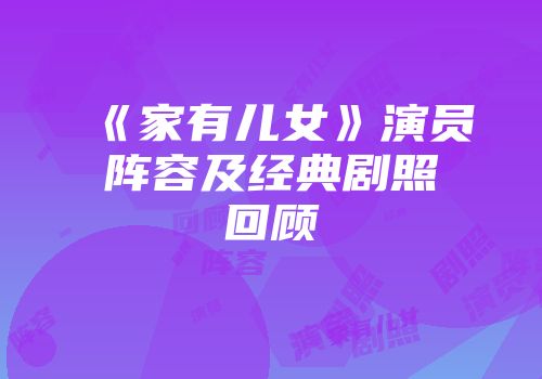 《家有儿女》演员阵容及经典剧照回顾