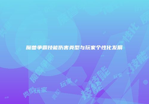魔兽争霸技能伤害类型与玩家个性化发展
