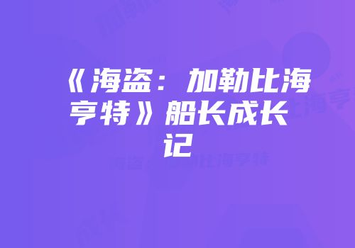 《海盗：加勒比海亨特》船长成长记
