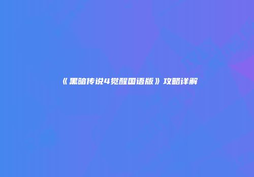 《黑暗传说4觉醒国语版》攻略详解