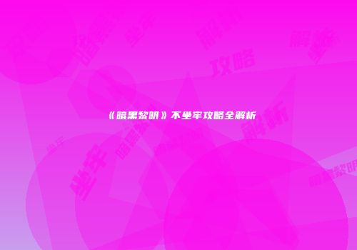 《暗黑黎明》不坐牢攻略全解析